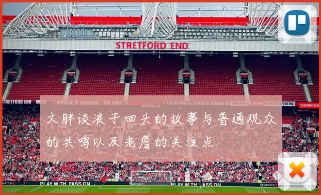 文胖谈浪子回头的故事与普通观众的共鸣以及老詹的关注点