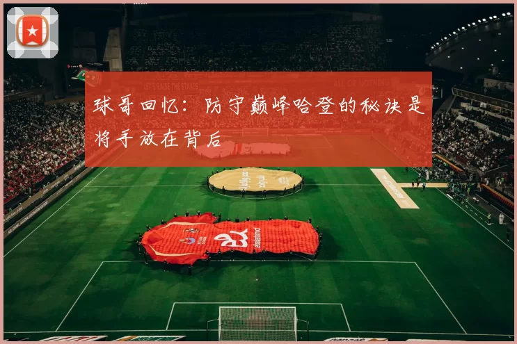 球哥回忆：防守巅峰哈登的秘诀是将手放在背后